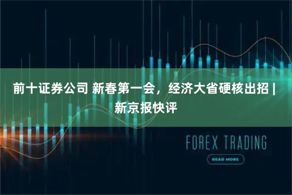 前十证券公司 新春第一会，经济大省硬核出招 | 新京报快评