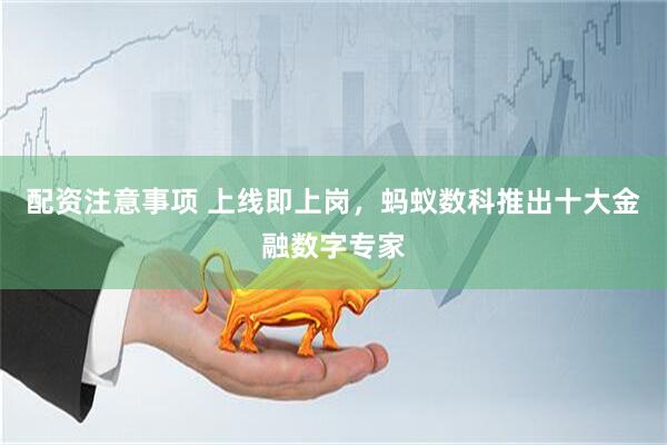 配资注意事项 上线即上岗，蚂蚁数科推出十大金融数字专家
